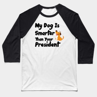 My Dog Is Smarter Than Your President Baseball T-Shirt